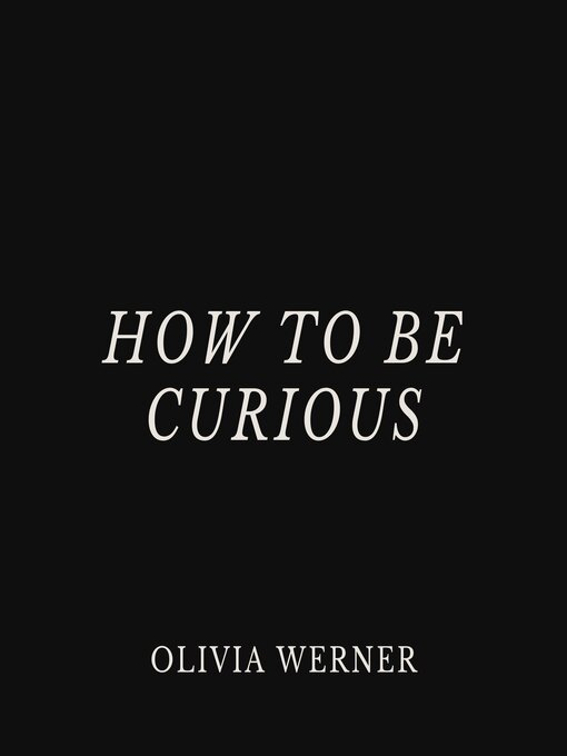 Title details for How to Be Curious by Olivia Werner - Wait list